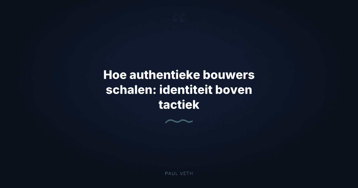 Hoe authentieke bouwers schalen: identiteit boven tactiek